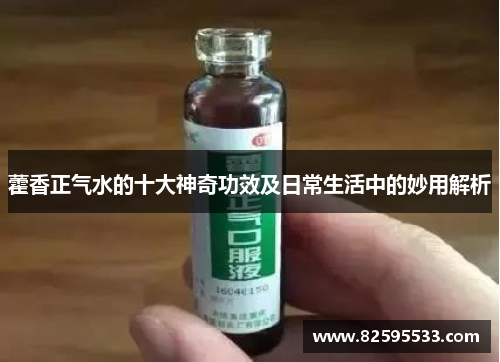 藿香正气水的十大神奇功效及日常生活中的妙用解析